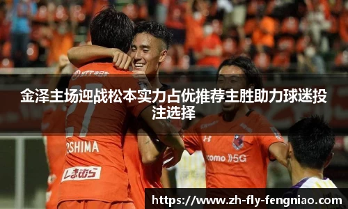 金泽主场迎战松本实力占优推荐主胜助力球迷投注选择