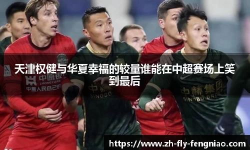 天津权健与华夏幸福的较量谁能在中超赛场上笑到最后
